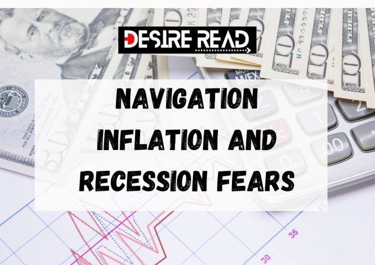 Navigation inflation and recession fears: offer personal and business finance tips for managing economic uncertainty, including budgeting, investing strategies, and saving hacks